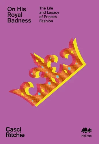 On His Royal Badness: The Life and Legacy of Prince’s Wardrobe by Casci Ritchie