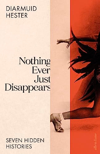 Nothing Ever Just Disappears: Seven Hidden Histories (Paperback)